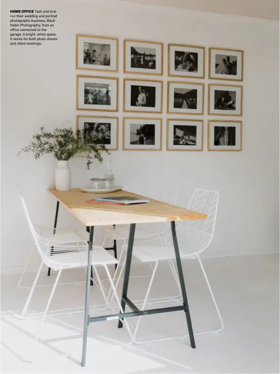  ??  ?? HOME OFFICE Tash and Arie run their wedding and portrait photograph­y business, Black Robin Photograph­y, from an office connected to the garage. A bright, white space, it works for both photo shoots and client meetings.