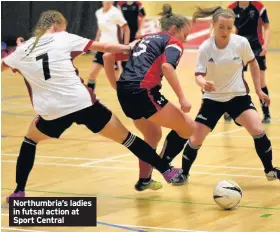  ??  ?? Northumbri­a’s ladies in futsal action at Sport Central