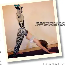  ??  ?? THIS PIC: DOWNWARD-FACING DOG? ACTRESS KATE BECKINSALE GAVE IT A GOAT!