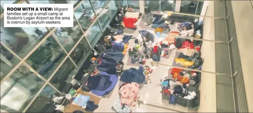  ?? ?? ROOM WITH A VIEW: Migrant families set up a small camp at Boston’s Logan Airport as the area is overrun by asylum-seekers.