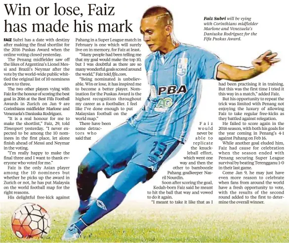  ??  ?? Timesport
fifa.com.
Faiz Subri will be vying with Corinthian­s midfielder Marlone and Venezuela’s Daniuska Rodriguez for the Fifa Puskas Award.