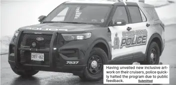  ?? Submitted ?? Having unveiled new inclusive artwork on their cruisers, police quickly halted the program due to public feedback.