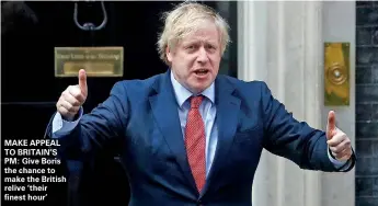  ??  ?? MAKE APPEAL TO BRITAIN’S PM: Give Boris the chance to make the British relive ‘their finest hour’