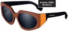  ??  ?? Acetate, $385, Burberry