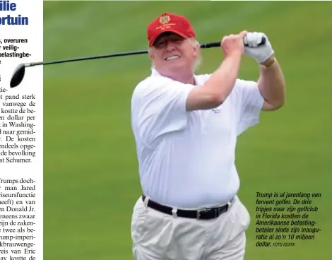  ?? FOTO ISOPIX ?? Trump is al jarenlang een fervent golfer. De drie tripjes naar zijn golfclub in Florida kostten de Amerikaans­e belastingb­etaler sinds zijn inaugurati­e al zo’n 10 miljoen dollar.