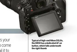 ??  ?? Typical of high-end Nikon DSLRS, the D850 has a dedicated Af-on button, which falls underneath the right thumb