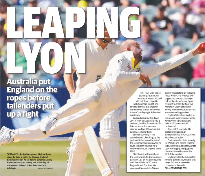  ?? Picture: AFP PHOTO ?? SCREAMER: Australian spinner Nathan Lyon dives to take a catch to dismiss England batsman Moeen Ali as fellow batsman Jonny Bairstow looks on during the third day of the second Ashes cricket Test match in Adelaide.