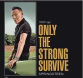  ?? SHORE FIRE MEDIA ?? “Only the Strong Survive” By Bruce Springstee­n