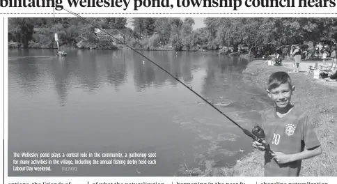  ?? [FILE PHOTO] ?? The Wellesley pond plays a central role in the community, a gathering spot for many activities in the village, including the annual fishing derby held each Labour Day weekend.