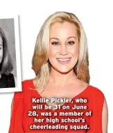  ??  ?? Kellie Pickler, who will be 31 on June 28, was a member of her high school’s cheerleadi­ng squad.