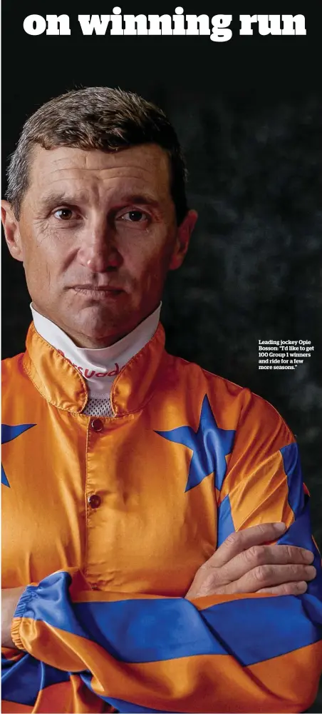  ?? ?? Leading jockey Opie Bosson: “I’d like to get 100 Group 1 winners and ride for a few more seasons.”