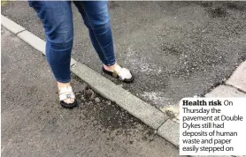  ??  ?? Health risk On Thursday the pavement at Double Dykes still had deposits of human waste and paper easily stepped on