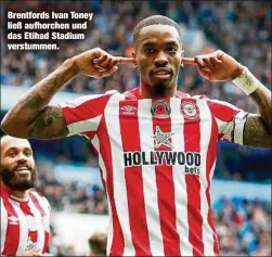  ?? ?? Brentfords Ivan Toney ließ aufhorchen und das Etihad Stadium verstummen.