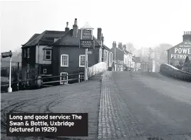  ??  ?? Long and good service: The Swan & Bottle, Uxbridge (pictured in 1929)