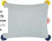  ??  ?? pom-pom cushion, £9, George Home Buy now with Ownable