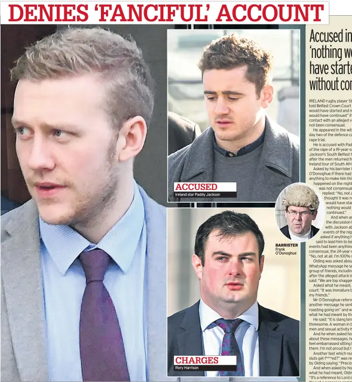  ??  ?? ACCUSED Ireland star Paddy Jackson CHARGES Rory Harrison BARRISTER Frank O’donoghue