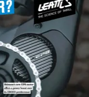  ??  ?? Shimano’s new EP8 motor offers a power boost over its E8000 predecesso­r