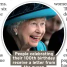  ??  ?? People celebratin­g their 100th birthday receive a letter from the queen