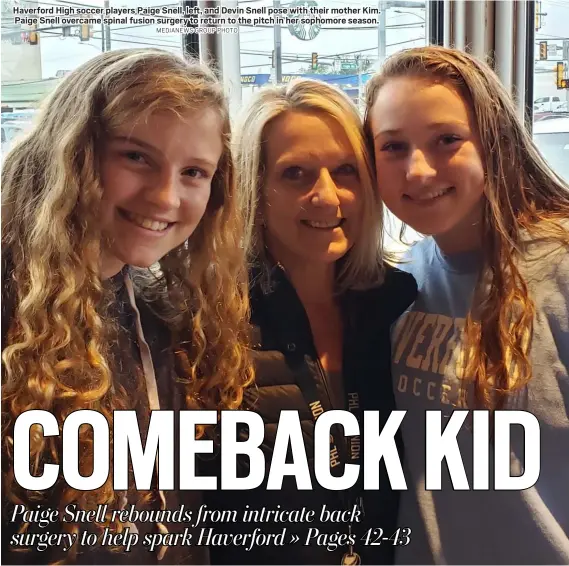  ?? MEDIANEWS GROUP PHOTO ?? Haverford High soccer players Paige Snell, left, and Devin Snell pose with their mother Kim. Paige Snell overcame spinal fusion surgery to return to the pitch in her sophomore season.