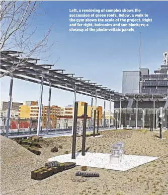  ??  ?? Left, a rendering of complex shows the succession of green roofs. Below, a walk to the gym shows the scale of the project. Right and far right, balconies and sun blockers; a closeup of the photo-voltaic panels