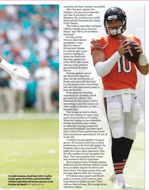  ?? GETTY IMAGES (LEFT), AP ?? If outside linebacker Khalil Mack (left) is healthy Sunday against the Patriots, quarterbac­k Mitch Trubisky (right) likely will feel less pressure to win the game by himself.