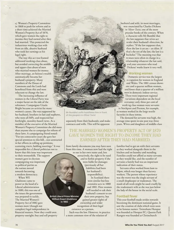  ??  ?? Mr Bumble’s wife humiliates him in front of the paupers in Oliver Twist British Liberal Prime Minister William Ewart Gladstone in 1882 Who Do You Think You Are?