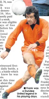  ??  ?? Frank was a Dundee United legend in his playing days.
■