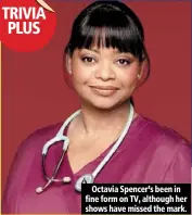  ??  ?? octavia spencer’s been in fine form on tv, although her shows have missed the mark.