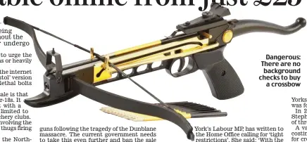  ??  ?? Dangerous: There are no background checks to buy a crossbow