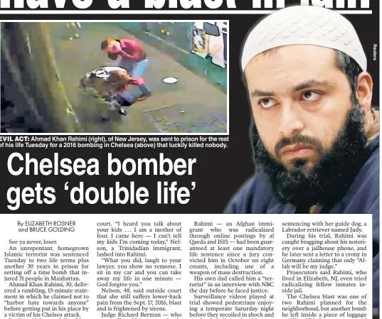  ??  ?? EVIL ACT: Ahmad Khan Rahimi (right), of New Jersey, was sent to prison for the rest of his life Tuesday for a 2016 bombing in Chelsea (above) that luckily killed nobody.