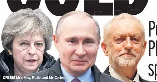  ??  ?? CRISIS Mrs May, Putin and Mr Corbyn