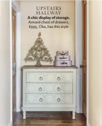  ??  ?? UPSTAIRS HALLWAY
A chic display of storage. Anvard chest of drawers, £595, Oka, has this style