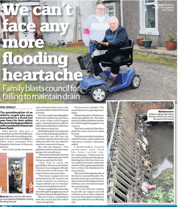  ??  ?? Worried Samantha Vandal with grandad
John Martin
Maintenanc­e Debris is piling high along the burn which runs along
the back of the house