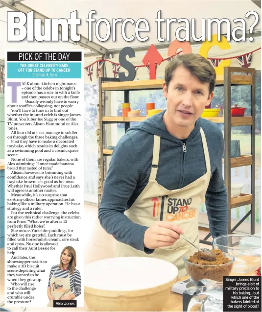  ??  ?? Alex Jones
Singer James Blunt brings a bit of military precision to his baking... but which one of the bakers fainted at the sight of blood?