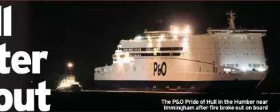  ??  ?? The P&O Pride of Hull in the Humber near Immingham after fire broke out on board