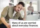  ??  ?? Many of us are worried about everyday finances