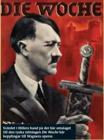  ??  ?? Svärdet i Hitlers hand på det här omslaget till den tyska tidningen Die Woche bär kopplingar till Wagners operor.