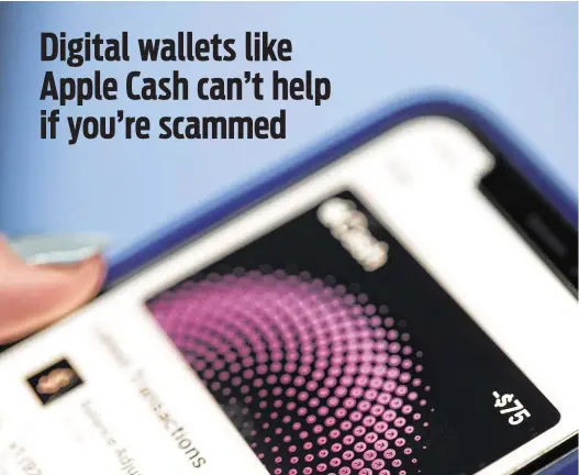  ??  ?? The Apple Pay app on an iPhone. Experts warn that digital wallet services like Apple Cash and Venmo are prime targets for scammers. Other services, such as Libra from Facebook, are coming on line soon. Though the services can be convenient, they tend to fall behind credit card companies, many of which work with customers to fight fraud and scammers.