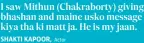  ??  ?? I saw Mithun (Chakrabort­y) giving bhashan and maine usko message kiya tha ki matt ja. He is my jaan. SHAKTI KAPOOR, Actor