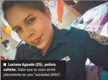  ?? GZA. AGUADO ?? n Luciana Aguado (25), policía salteña. Sabe que su caso sentó precedente en una “sociedad difícil”.