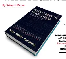  ??  ?? MIDNIGHT’S MACHINES A Political History of Technology in India
By Arun Mohan Sukumar PENGUIN `599; 236 pages