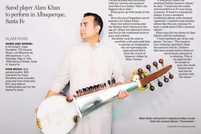  ??  ?? Alam Khan will perform classical Indian music from his current album, “Immersion.” ALAM KHAN WHEN AND WHERE: 6:30 tonight, Casa Rondeña, 733 Chavez Road, Los Ranchos de Albuquerqu­e; 7 p.m. Saturday, May 5, GiG, 1808 Second Street, Suite H, Santa...