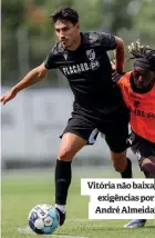  ?? ?? Vitória não baixa exigências por André Almeida