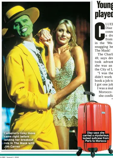  ?? ?? Cameron’s risky move came right before landing her breakout role in The Mask with Jim Carrey Diaz says she carried a mysterious locked suitcase from
Paris to Morocco