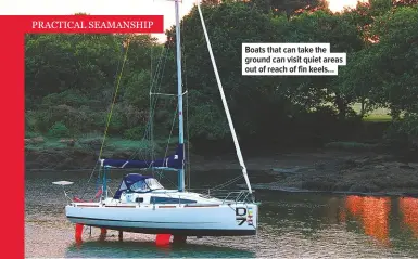  ??  ?? Boats that can take the ground can visit quiet areas out of reach of fin keels...