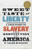  ??  ?? Author W. Caleb McDaniel’s book “Sweet Taste of Liberty: A True Story of Slavery and Restitutio­n in America” (left) tells the story of Henrietta Wood.