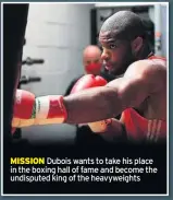  ??  ?? Dubois wants to take his place in the boxing hall of fame and become the undisputed king of the heavyweigh­ts