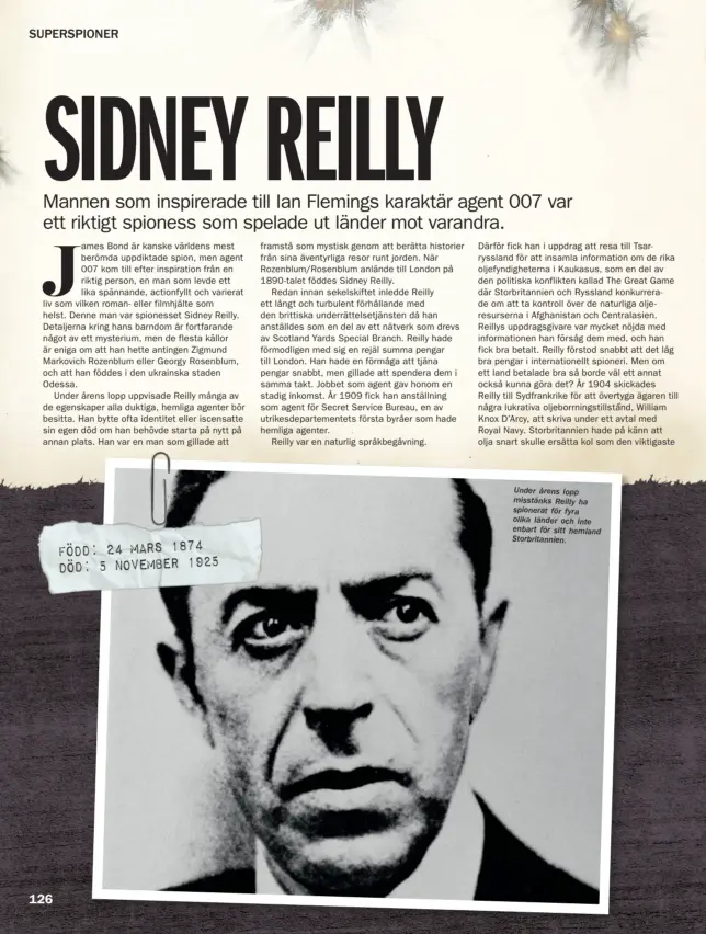  ??  ?? FÖDD: 24 MARS 1874 DÖD: 5 NOVEMBER 1925 Under årens lopp misstänks Reilly ha spionerat för fyra olika länder och inte enbart för sitt hemland Storbritan­nien.