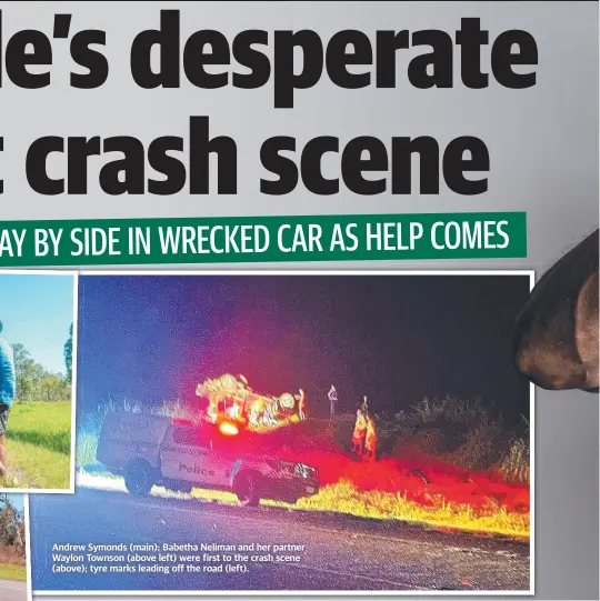  ?? ?? Andrew Symonds (main); Babetha Neliman and her partner Waylon Townson (above left) were first to the crash scene (above); tyre marks leading off the road (left).