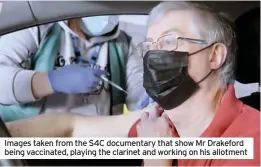  ??  ?? Images taken from the S4C documentar­y that show Mr Drakeford being vaccinated, playing the clarinet and working on his allotment